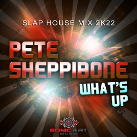 PETE SHEPPIBONE - WHAT'S UP (SLAP HOUSE MIX 2K22)